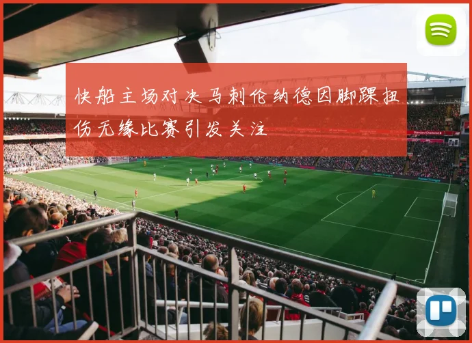 快船主场对决马刺伦纳德因脚踝扭伤无缘比赛引发关注