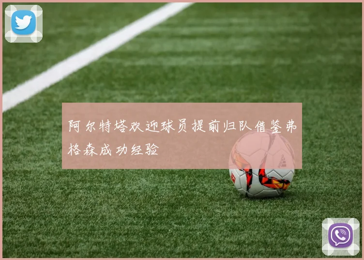 阿尔特塔欢迎球员提前归队借鉴弗格森成功经验