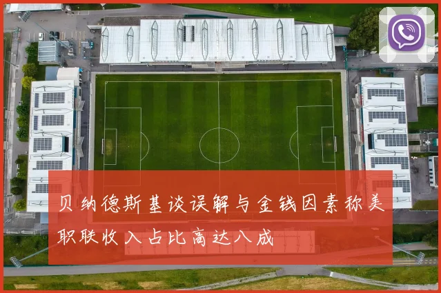 贝纳德斯基谈误解与金钱因素称美职联收入占比高达八成