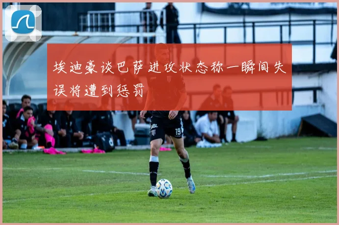 埃迪豪谈巴萨进攻状态称一瞬间失误将遭到惩罚